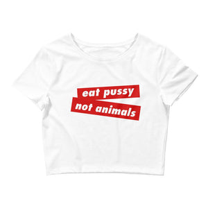 EAT PUSSY NOT ANIMALS - Women’s Crop Tee - Always Hungry Fashion